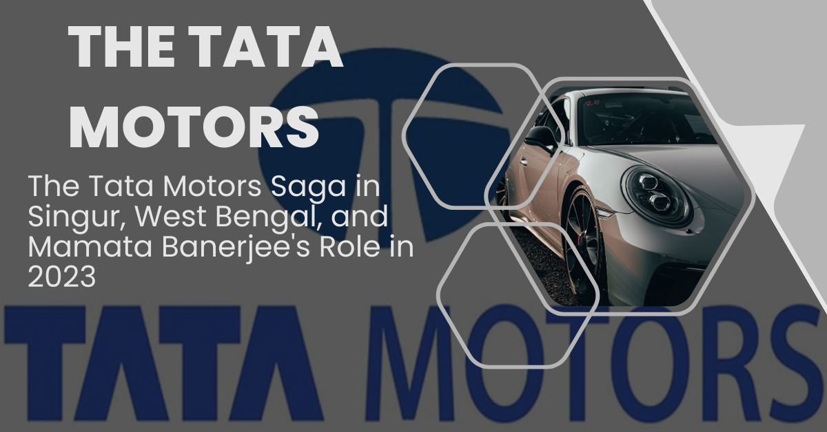 The Tata Motors Saga in Singur, West Bengal, and Mamata Banerjee's Role in 2023