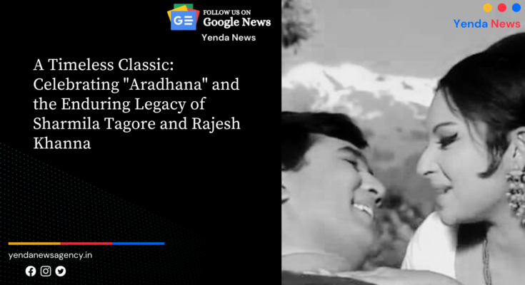 A Timeless Classic: Celebrating "Aradhana" and the Enduring Legacy of Sharmila Tagore and Rajesh Khanna