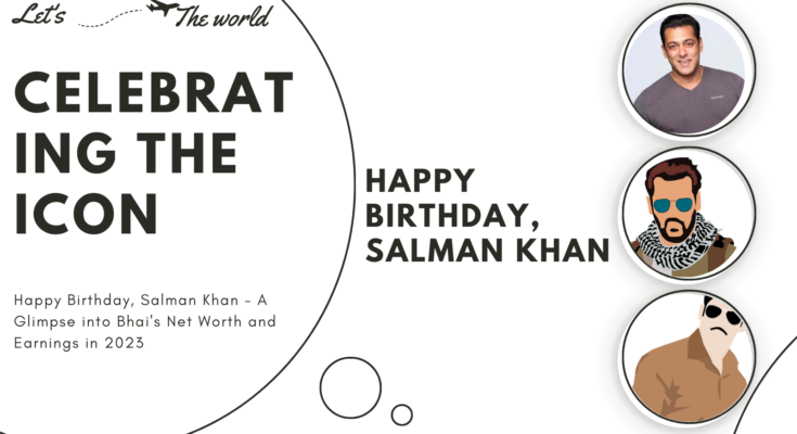 Happy Birthday, Salman Khan - A Glimpse into Bhai's Net Worth and Earnings in 2023